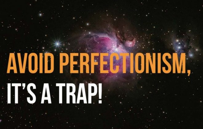 Avoid perfectionism its a trap